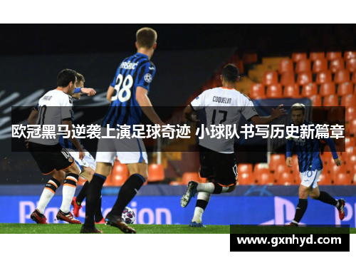 欧冠黑马逆袭上演足球奇迹 小球队书写历史新篇章
