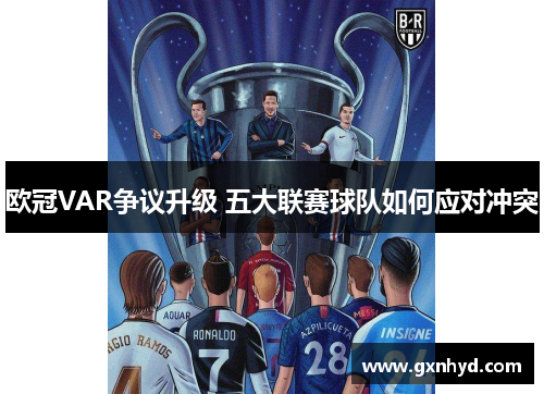 欧冠VAR争议升级 五大联赛球队如何应对冲突
