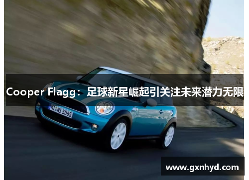 Cooper Flagg：足球新星崛起引关注未来潜力无限